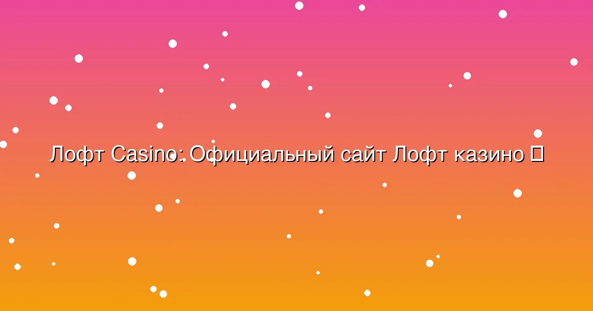 Официальный сайт Лофт казино
